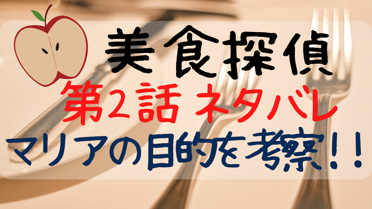 美食探偵2話ネタバレあらすじ感想 マリアの目的をリンゴから考察 Entamenote