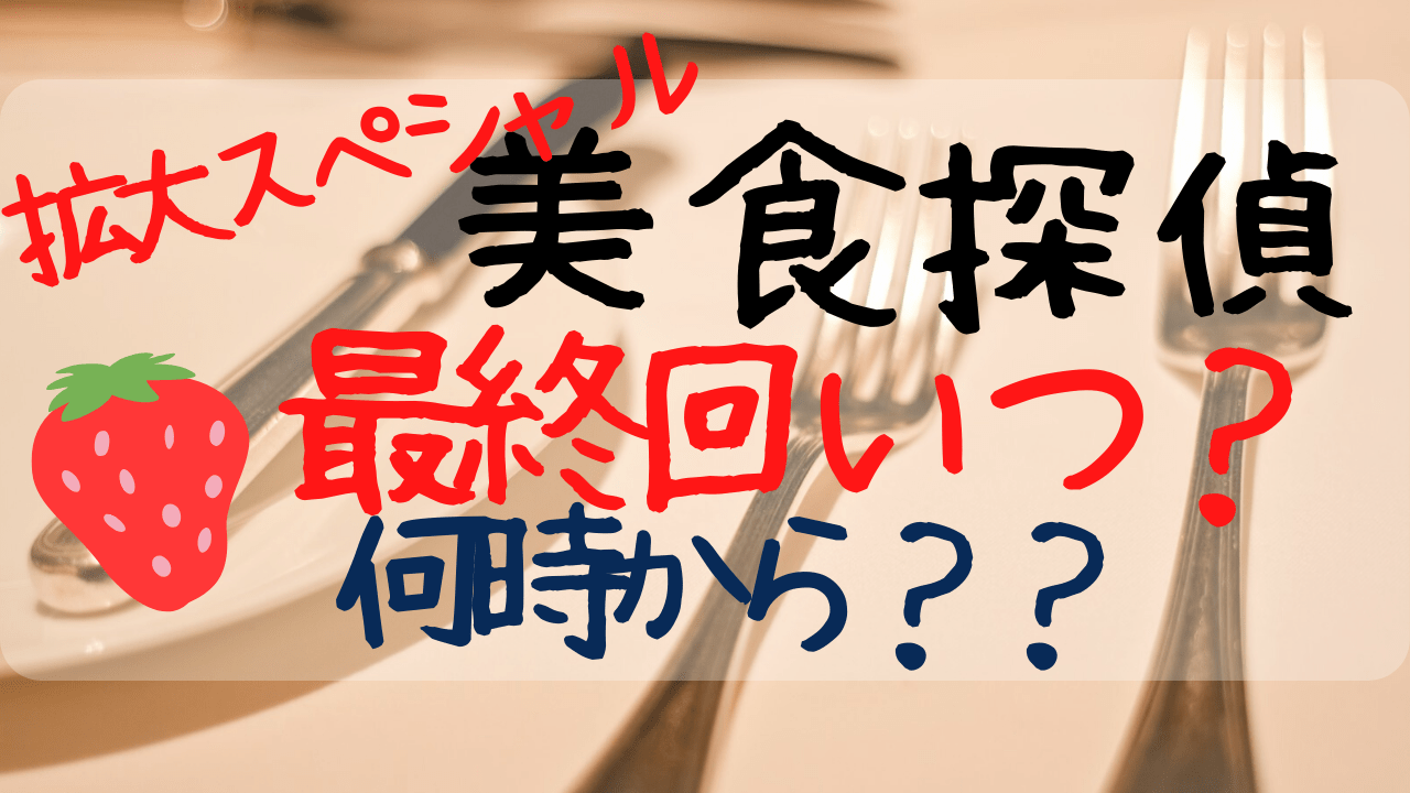 美食探偵最終回いつ 最終話何時から放送 30分拡大で見逃せない Entamenote