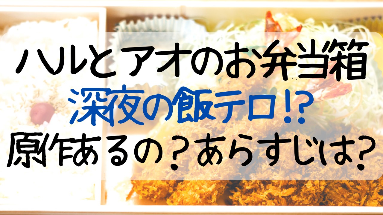 ハルとアオのお弁当箱原作はある あらすじと脚本 飯テロの予感 Entamenote